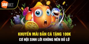 Khuyến Mãi Bắn Cá Tặng 100K Cơ Hội Sinh Lời Không Nên Bỏ Lỡ