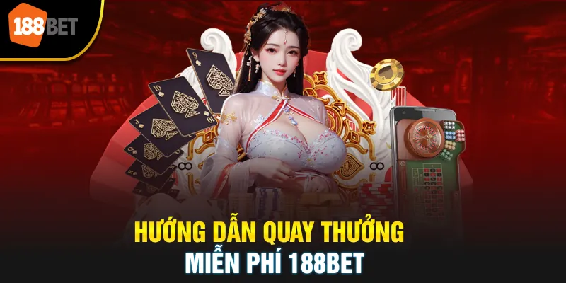 Hướng Dẫn Quay Thưởng Miễn Phí 188BET