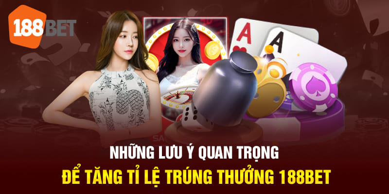 Những lưu ý quan trọng để tăng tỉ lệ trúng thưởng 188BET
