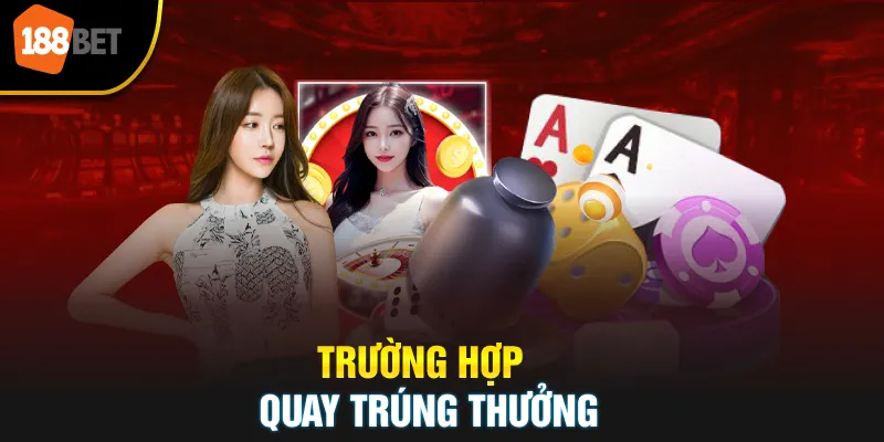 Trường Hợp Quay Trúng Thưởng
