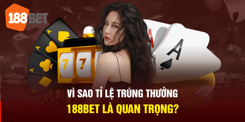 Vì sao tăng tỉ lệ trúng thưởng 188BET là quan trọng?